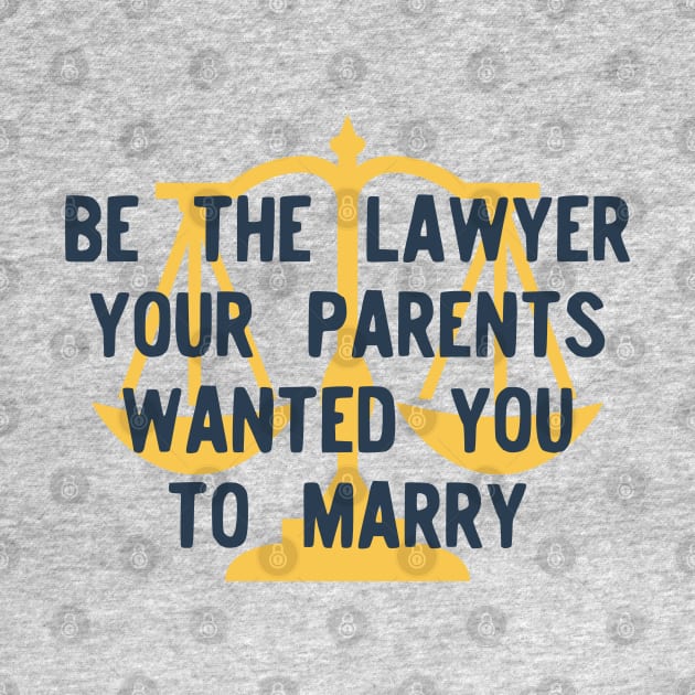 Be the Lawyer your parents wanted you to marry by Teeworthy Designs